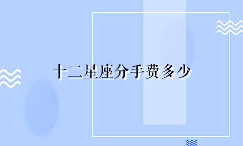 十二星座分手费多少
