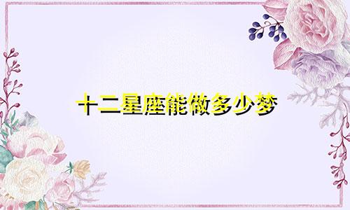 十二星座能做多少梦