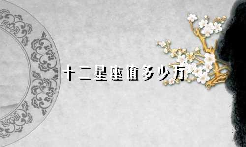 十二星座值多少万