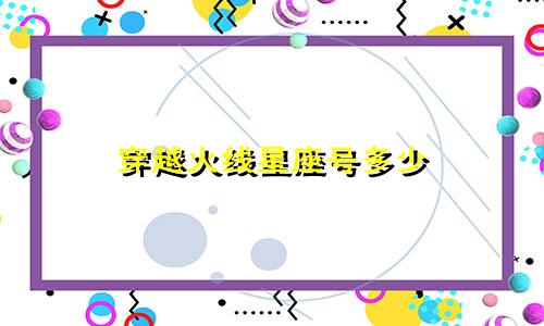 穿越火线星座号多少