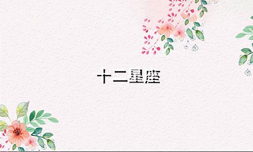 十二星座 阴历是多少