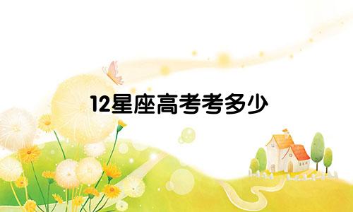 12星座高考考多少