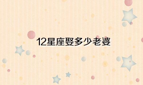 12星座娶多少老婆