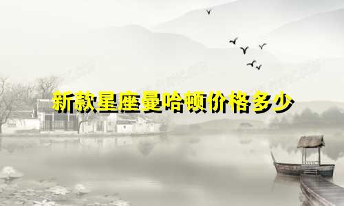 新款星座曼哈顿价格多少