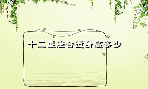 十二星座合适身高多少