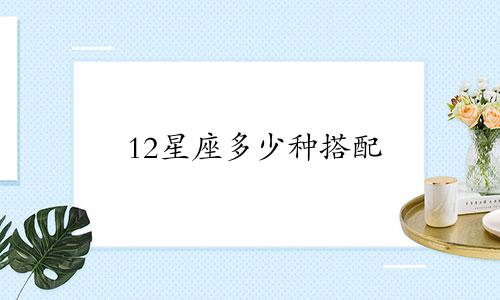 12星座多少种搭配