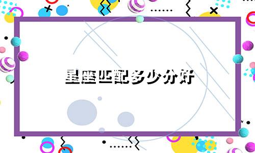 星座匹配多少分好
