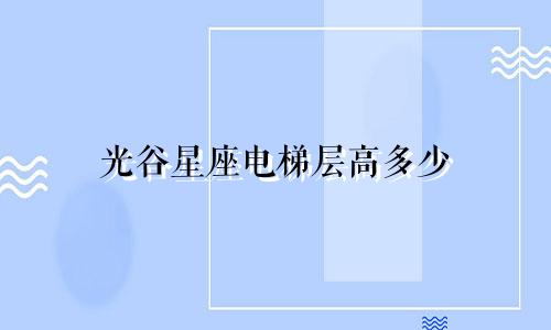 光谷星座电梯层高多少
