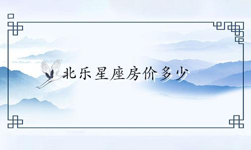 北乐星座房价多少