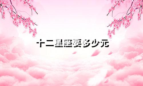 十二星座要多少元