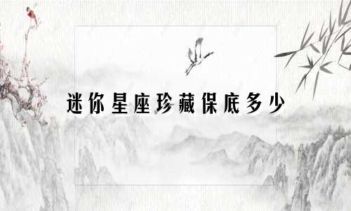 迷你星座珍藏保底多少