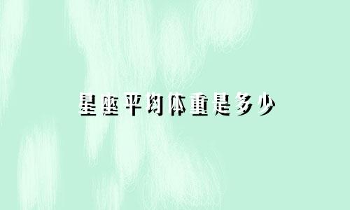 星座平均体重是多少