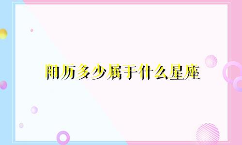 阳历多少属于什么星座