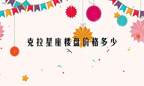 克拉星座楼盘价格多少