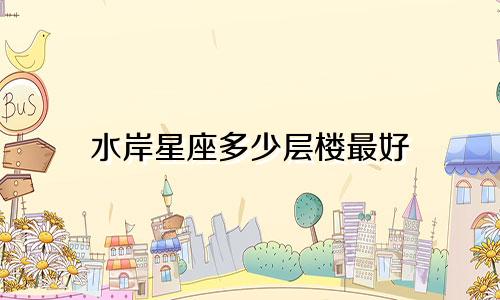水岸星座多少层楼最好