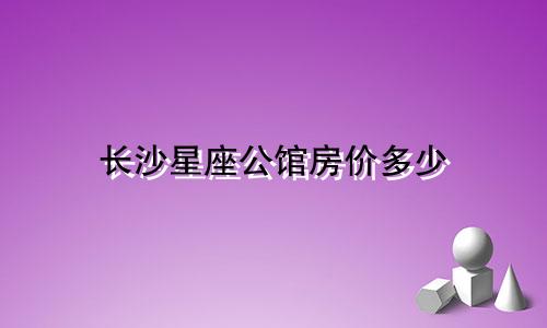 长沙星座公馆房价多少
