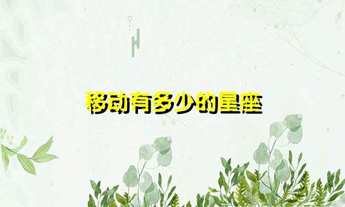 移动有多少的星座