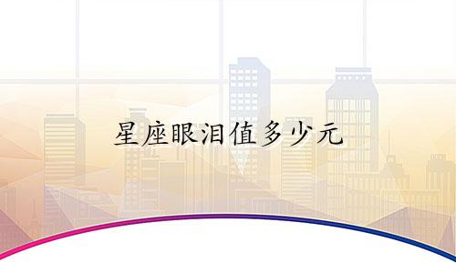 星座眼泪值多少元