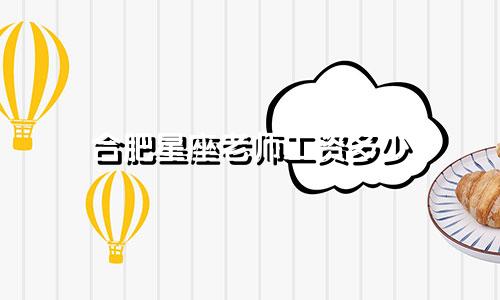 合肥星座老师工资多少