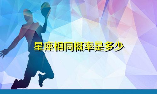 星座相同概率是多少