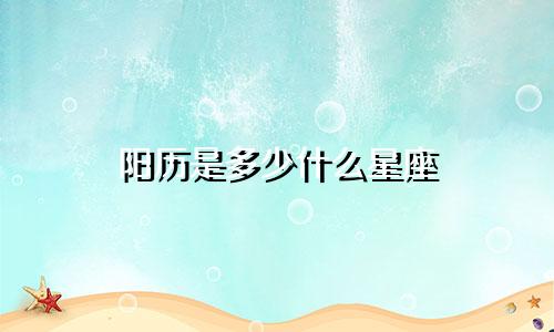 阳历是多少什么星座