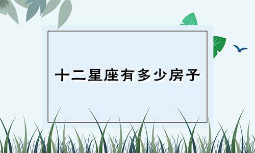 十二星座有多少房子
