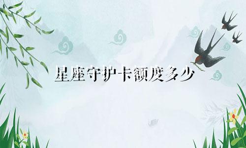 星座守护卡额度多少
