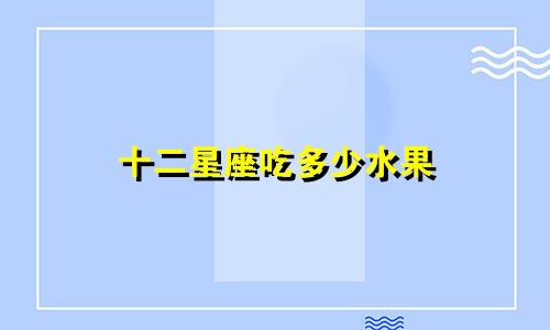 十二星座吃多少水果