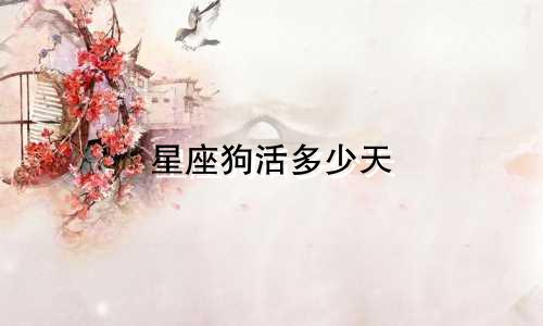 星座狗活多少天