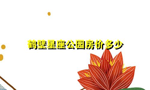 鹤壁星座公园房价多少