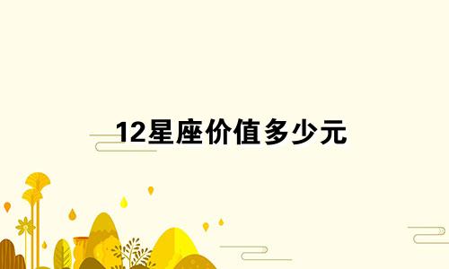 12星座价值多少元