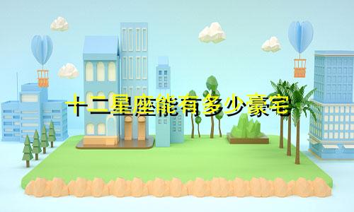 十二星座能有多少豪宅