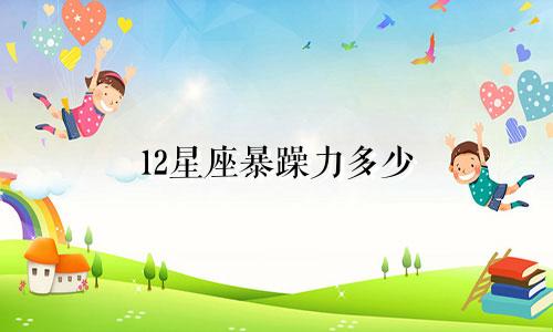 12星座暴躁力多少