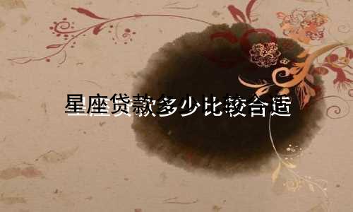 星座贷款多少比较合适
