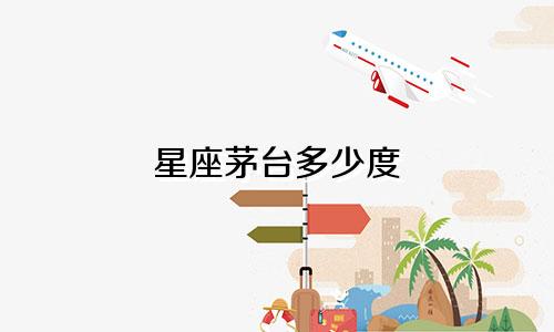 星座茅台多少度