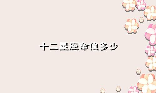 十二星座命值多少