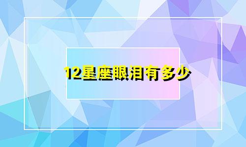 12星座眼泪有多少