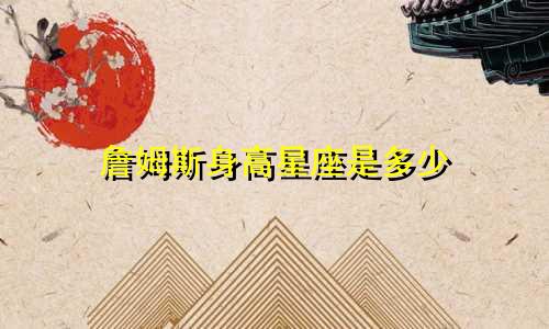 詹姆斯身高星座是多少