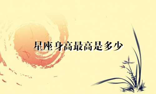 星座身高最高是多少