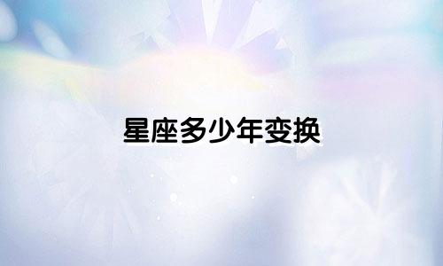 星座多少年变换