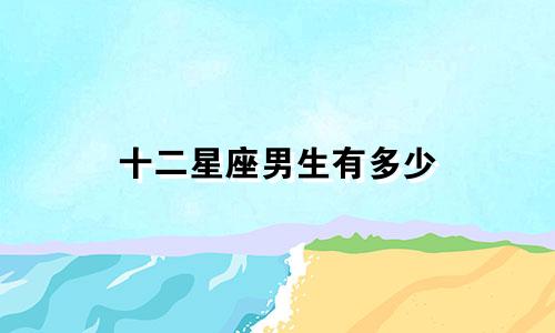 十二星座男生有多少
