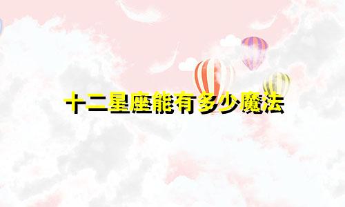 十二星座能有多少魔法