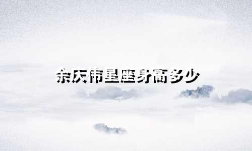 余庆伟星座身高多少