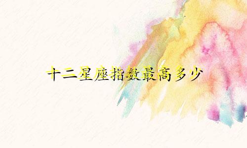 十二星座指数最高多少