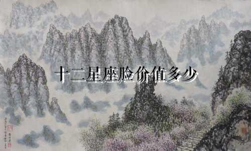 十二星座脸价值多少