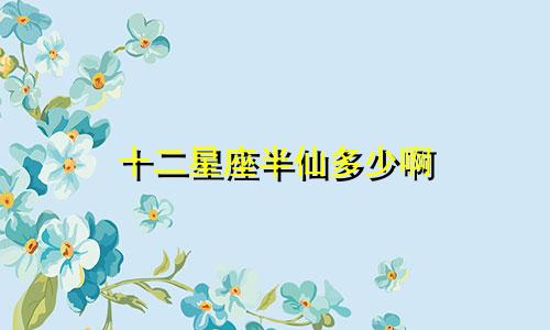十二星座半仙多少啊