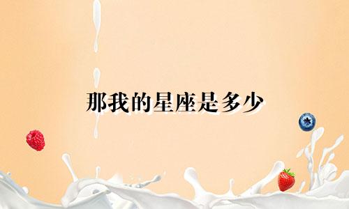 那我的星座是多少