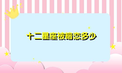 十二星座被暗恋多少