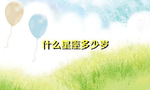 什么星座多少岁