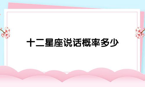 十二星座说话概率多少